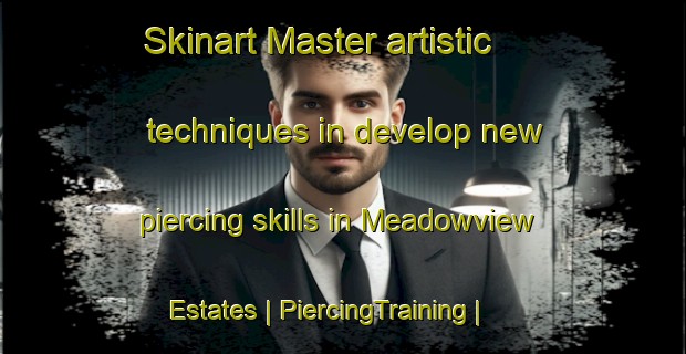Skinart Master artistic techniques in develop new piercing skills in Meadowview Estates | PiercingTraining | PiercingClasses | SkinartTraining-United States